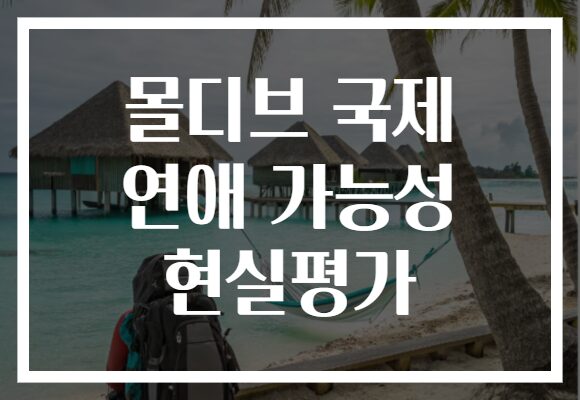 몰디브 국제 연애 가능성 현실평가