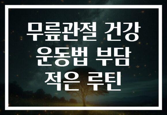 무릎관절 건강 운동법 부담 적은 루틴