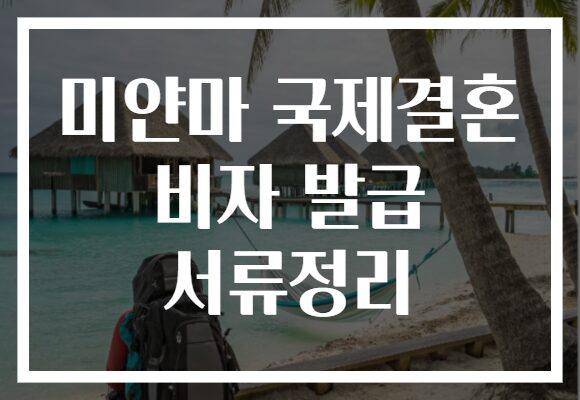 미얀마 국제결혼 비자 발급 서류정리