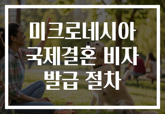 미크로네시아 국제결혼 비자 발급 절차