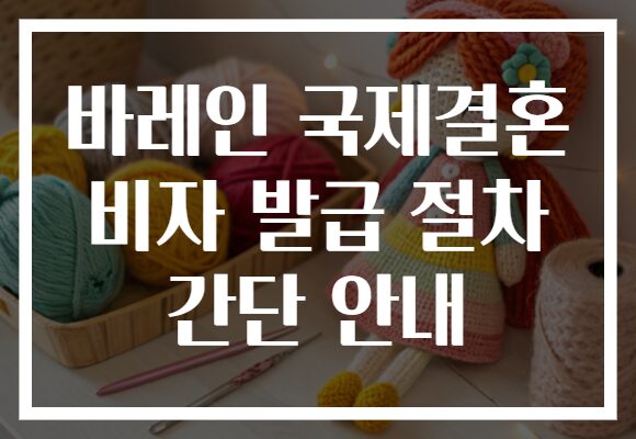 바레인 국제결혼 비자 발급 절차 간단 안내