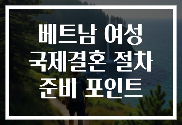 베트남 여성 국제결혼 절차 준비 포인트