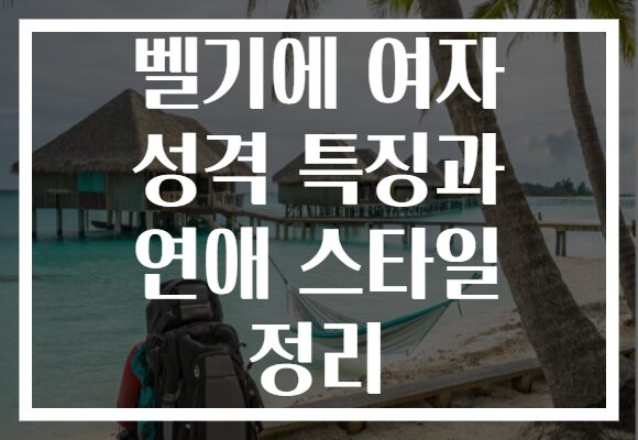 벨기에 여자 성격 특징과 연애 스타일 정리