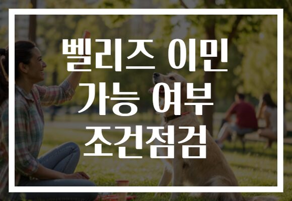 벨리즈 이민 가능 여부 조건점검