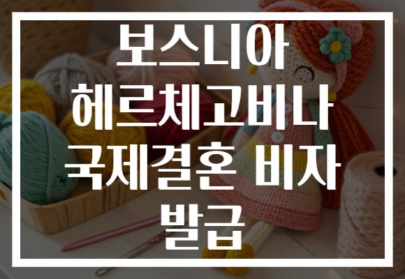 보스니아 헤르체고비나 국제결혼 비자 발급