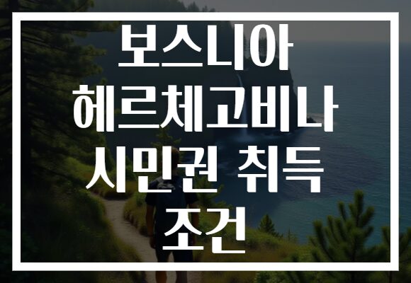 보스니아 헤르체고비나 시민권 취득 조건