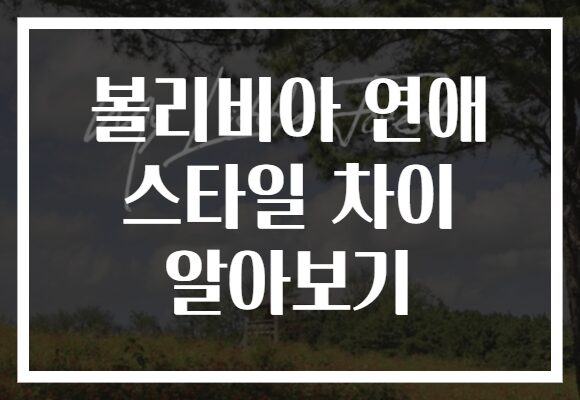 볼리비아 연애 스타일 차이 알아보기