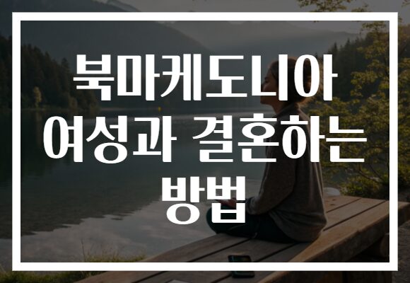 북마케도니아 여성과 결혼하는 방법
