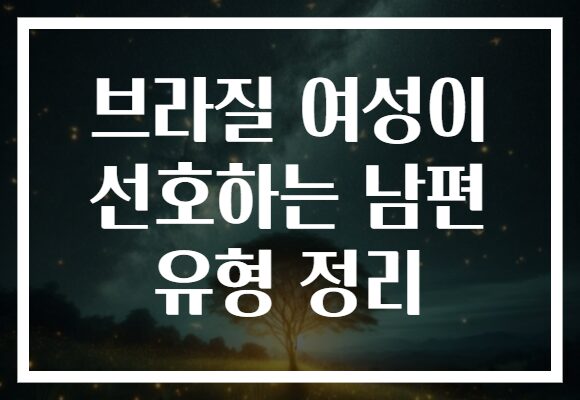 브라질 여성이 선호하는 남편 유형 정리