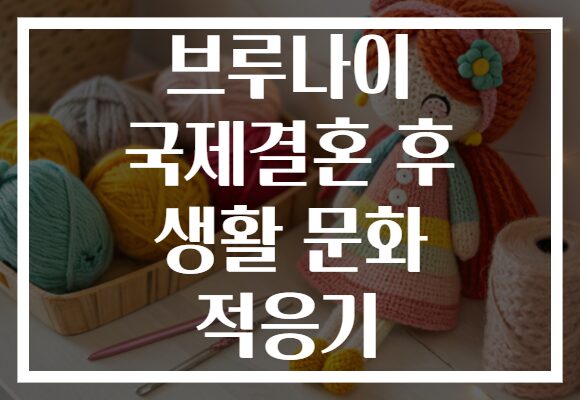 브루나이 국제결혼 후 생활 문화 적응기