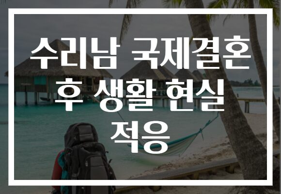 수리남 국제결혼 후 생활 현실 적응