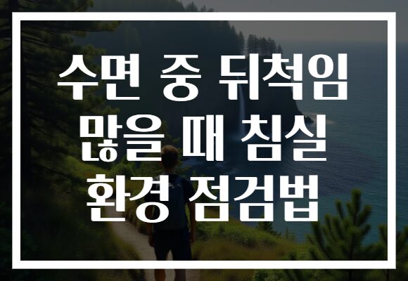 수면 중 뒤척임 많을 때 침실 환경 점검법