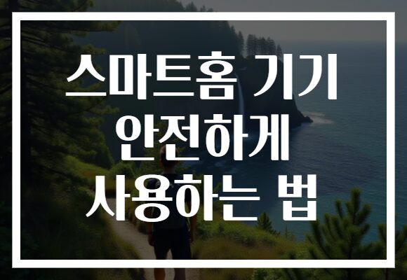 스마트홈 기기 안전하게 사용하는 법