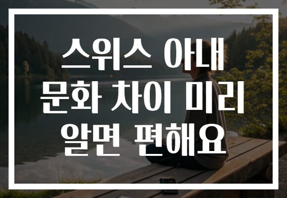 스위스 아내 문화 차이 미리 알면 편해요