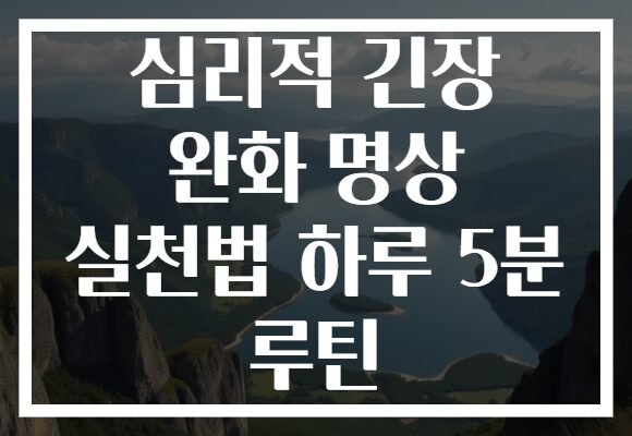 심리적 긴장 완화 명상 실천법 하루 5분 루틴