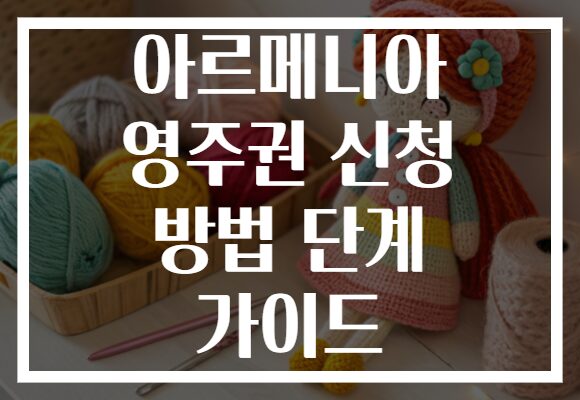 아르메니아 영주권 신청 방법 단계 가이드