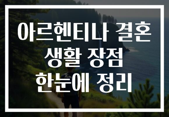 아르헨티나 결혼 생활 장점 한눈에 정리