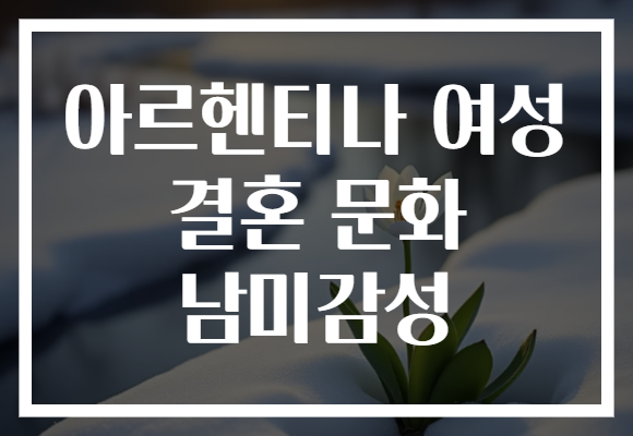 아르헨티나 여성 결혼 문화 남미감성