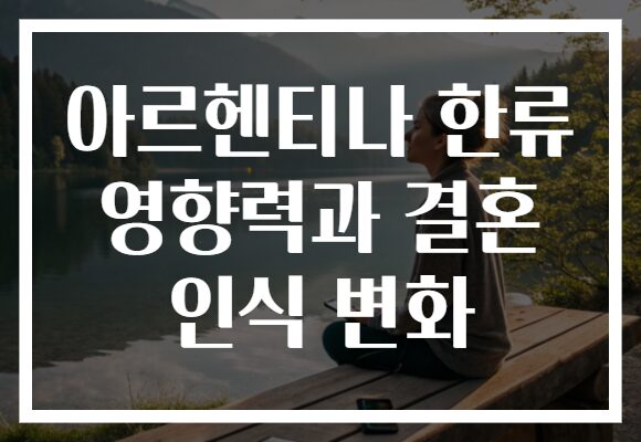 아르헨티나 한류 영향력과 결혼 인식 변화