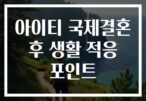 아이티 국제결혼 후 생활 적응 포인트