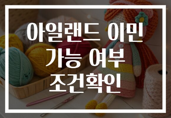 아일랜드 이민 가능 여부 조건확인