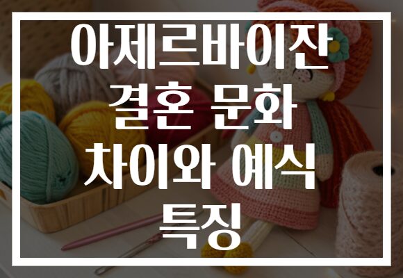 아제르바이잔 결혼 문화 차이와 예식 특징