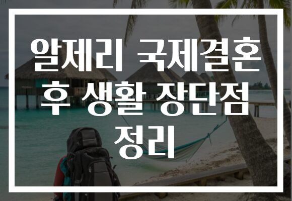 알제리 국제결혼 후 생활 장단점 정리
