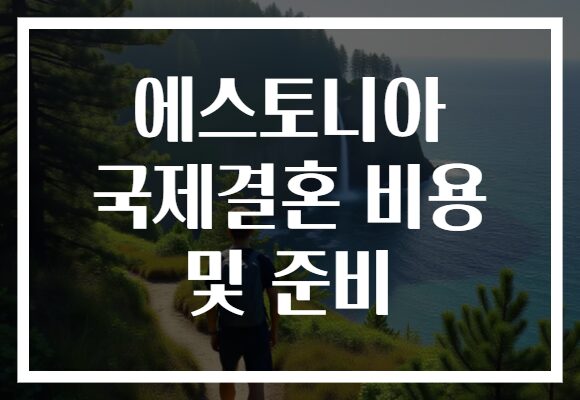 에스토니아 국제결혼 비용 및 준비