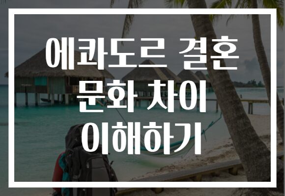 에콰도르 결혼 문화 차이 이해하기