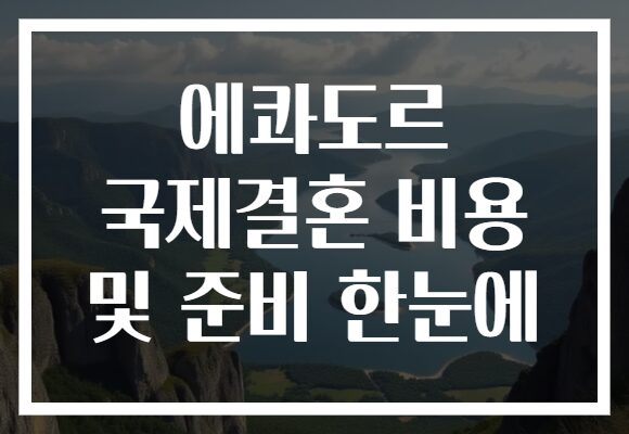 에콰도르 국제결혼 비용 및 준비 한눈에