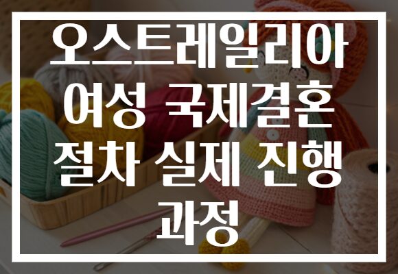 오스트레일리아 여성 국제결혼 절차 실제 진행 과정