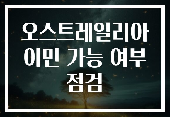 오스트레일리아 이민 가능 여부 점검