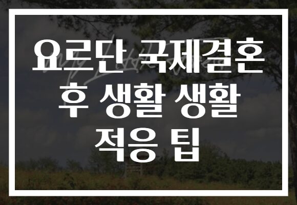 요르단 국제결혼 후 생활 생활 적응 팁