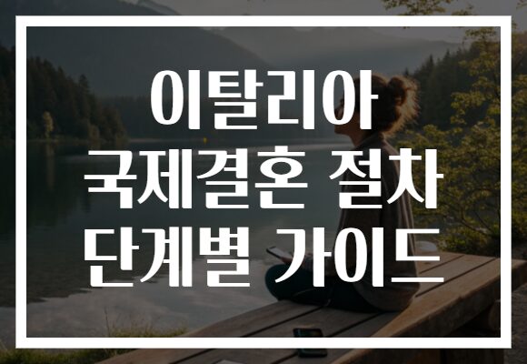 이탈리아 국제결혼 절차 단계별 가이드