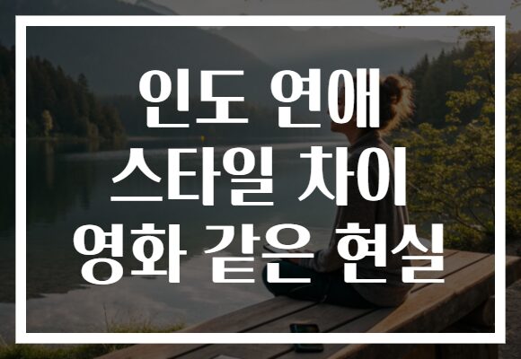 인도 연애 스타일 차이 영화 같은 현실