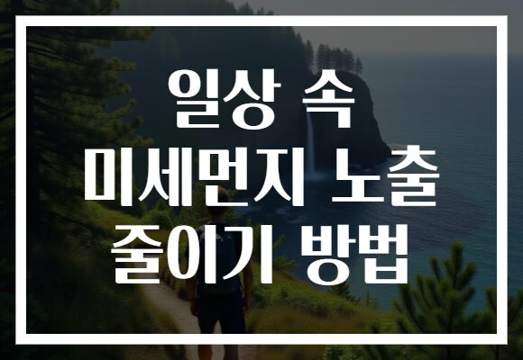 일상 속 미세먼지 노출 줄이기 방법