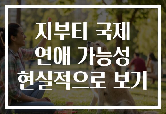 지부티 국제 연애 가능성 현실적으로 보기