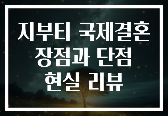 지부티 국제결혼 장점과 단점 현실 리뷰