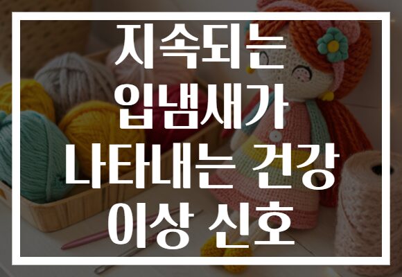 지속되는 입냄새가 나타내는 건강 이상 신호