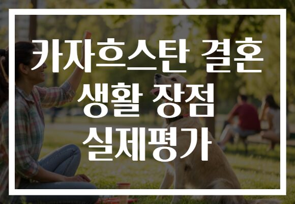 카자흐스탄 결혼 생활 장점 실제평가