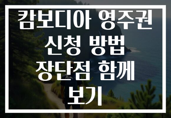 캄보디아 영주권 신청 방법 장단점 함께 보기
