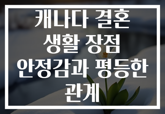 캐나다 결혼 생활 장점 안정감과 평등한 관계