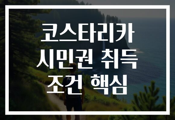 코스타리카 시민권 취득 조건 핵심