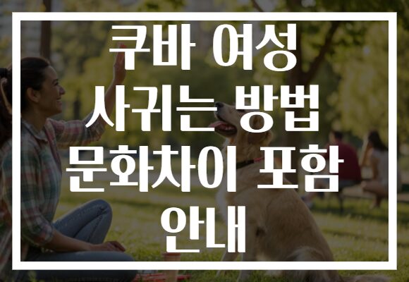 쿠바 여성 사귀는 방법 문화차이 포함 안내