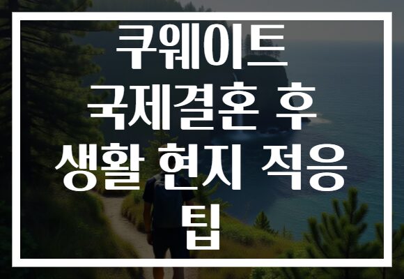 쿠웨이트 국제결혼 후 생활 현지 적응 팁