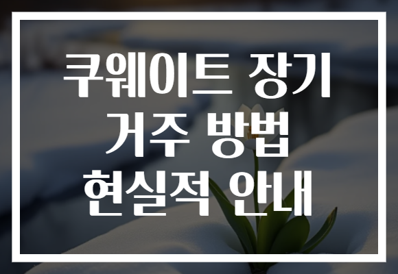 쿠웨이트 장기 거주 방법 현실적 안내