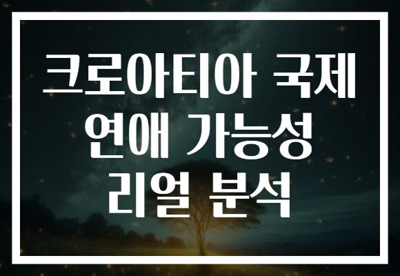 크로아티아 국제 연애 가능성 리얼 분석