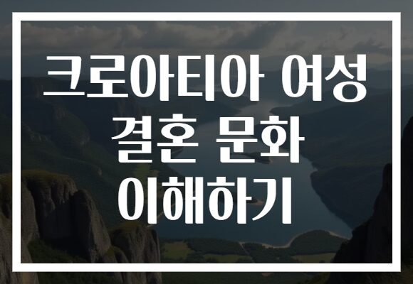 크로아티아 여성 결혼 문화 이해하기