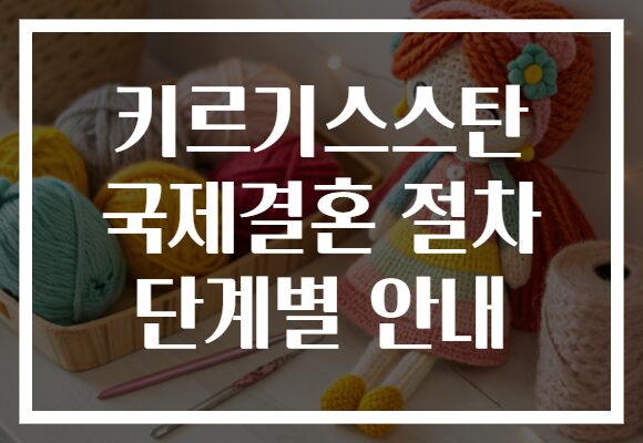 키르기스스탄 국제결혼 절차 단계별 안내