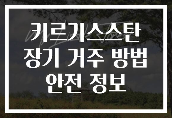 키르기스스탄 장기 거주 방법 안전 정보